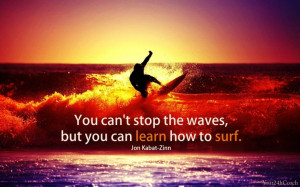 You can't stop the waves, but you can learn how to surf. #Life #Advice ...
