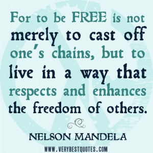 For to be free is not merely to cast off one’s chains, but to live ...