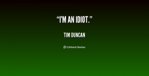 quote-Tim-Duncan-im-an-idiot-156927.png