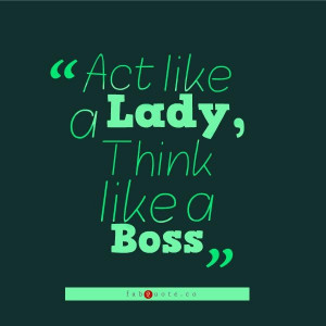 Act like a lady think like a boss quote