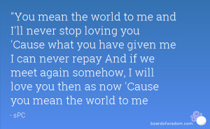 to me and I'll never stop loving you 'Cause what you have given me ...