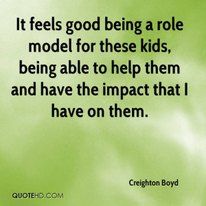 It feels good being a role model for these kids, being able to help ...