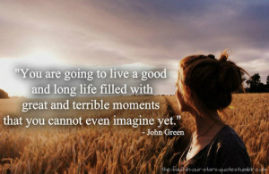 ... with great and terrible moments that you cannot even imagine yet