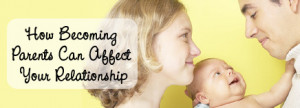 How Becoming Parents Can Affect Your Relationship