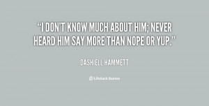 quote-Dashiell-Hammett-i-dont-know-much-about-him-never-18058.png