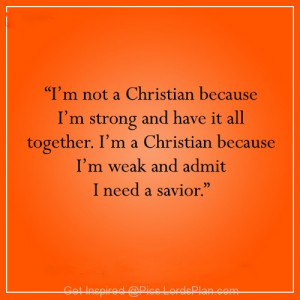 need a Savior, Im not christian because im strong im christian ...
