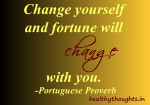 change yourself and fortune will change with you-Portuguese Proverb
