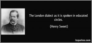 The London dialect as it is spoken in educated circles. - Henry Sweet