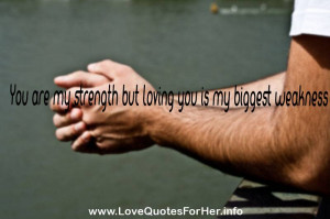 short love quotes for him - You are my strength but loving you is my ...