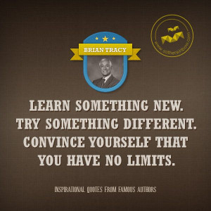 Learn something new. Try something different. Convince yourself that ...