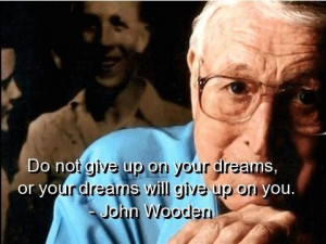 John wooden quotes and sayings meaningful give up dreams