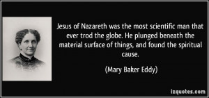 Jesus of Nazareth was the most scientific man that ever trod the globe ...