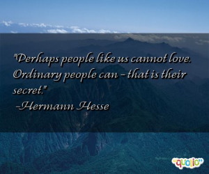 Perhaps people like us cannot love . Ordinary people can - that is ...