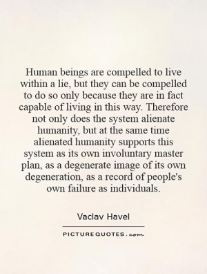 beings are compelled to live within a lie, but they can be compelled ...