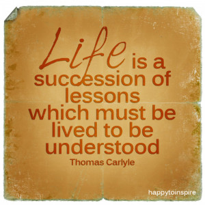 Great Quotes About Life Lessons: Life Is A Succession Of Lessons Which ...