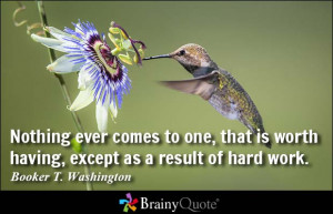 ... except as a result of hard work. - Booker T. Washington at BrainyQuote