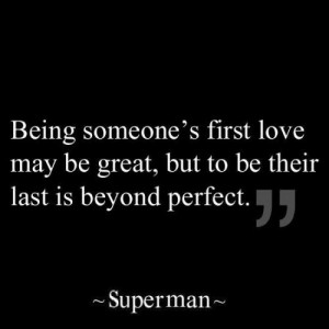Superman Love Quotes Being someone's first love may