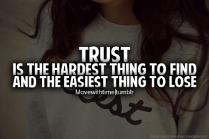 Trust Is The Hardest Thing To Find And The Easiest Thing To Lose ...