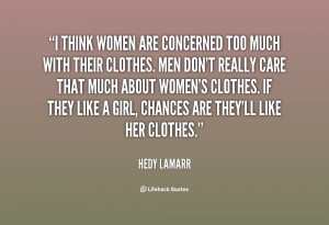 think women are concerned too much with their clothes. Men don't ...
