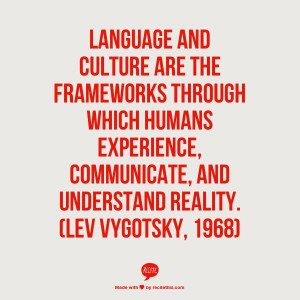 Language and culture are the frameworks through which humans ...