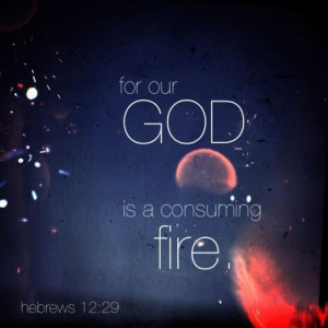 For our God is a consuming fire
