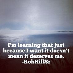 ... want it doesn t mean it deserves me robhillsr more robhillsr quotes
