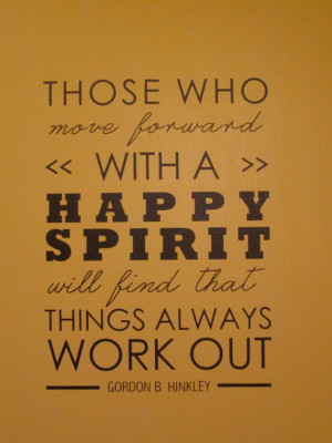 Happy Spirit Quote by Gordon B. Hinkley