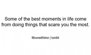Some of the best moments in life come from doing things that scare you ...