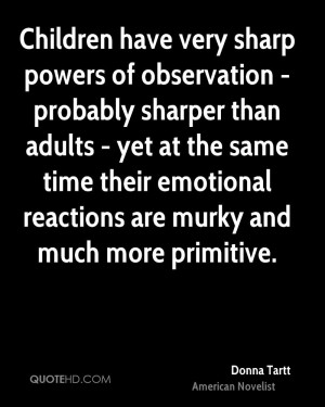 Children have very sharp powers of observation - probably sharper than ...