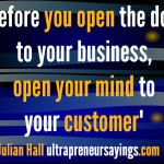 ... you open the door to your business, open your mind to your customer