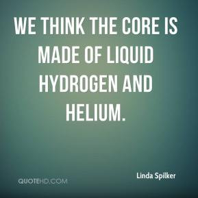 ... Spilker - We think the core is made of liquid hydrogen and helium