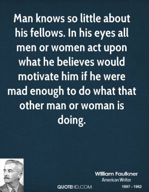 Man knows so little about his fellows. In his eyes all men or women ...