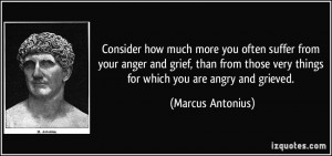 much more you often suffer from your anger and grief, than from those ...