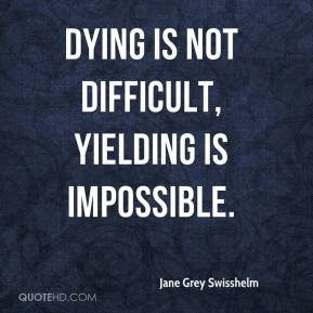 Jane Grey Swisshelm - Dying is not difficult, yielding is impossible.