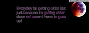 ... because im getting older does not mean i have to grow up! , Pictures