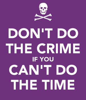 don-t-do-the-crime-if-you-can-t-do-the-time.png