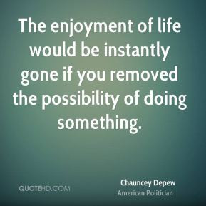 The enjoyment of life would be instantly gone if you removed the ...