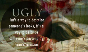 Ugly isn't a way to describe someone's looks, it's a way to describe ...