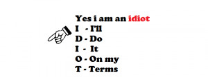 Yes i am an idiot