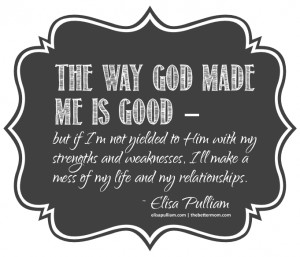 The way God made me is good — but if I’m not yielded to Him with ...