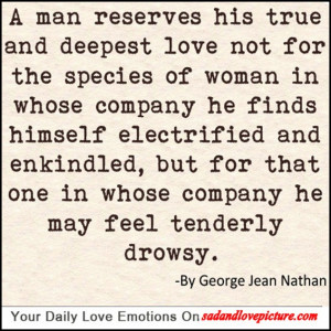 man reserves his true and deepest love not for the species of woman ...