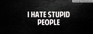 Hate Stupid People Profile Facebook Covers
