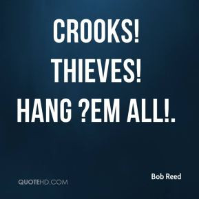Bob Reed - Crooks! Thieves! Hang ?em all!.