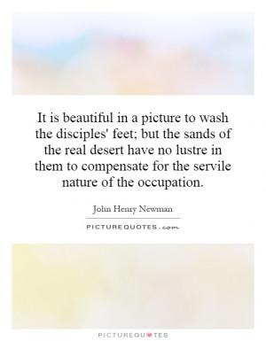 It is beautiful in a picture to wash the disciples' feet; but the ...