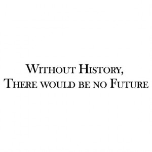 ... History, There would be no future - Wall Quote Vinyl Wall Art Decal