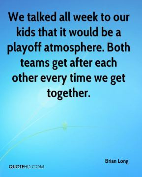 We talked all week to our kids that it would be a playoff atmosphere ...