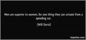 ... women, for one thing they can urinate from a speeding car. - Will