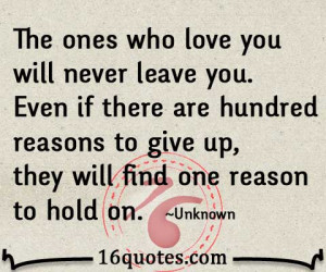 The ones who love you will never leave you. Even if there are hundred ...