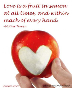 Love Picture Quote: Mother Teresa “Love is a Fruit”