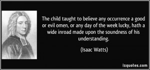 The child taught to believe any occurrence a good or evil omen, or any ...